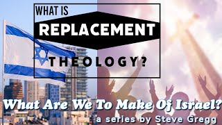 What is Replacement Theology? Steve Gregg | Lecture 1 of ''What Are We To Make of Israel?''