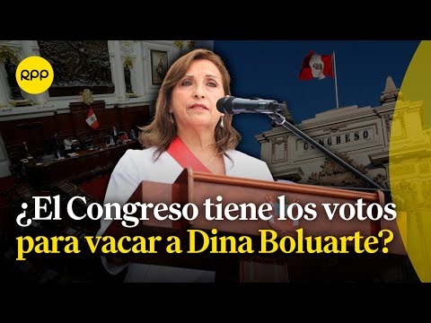 ¿El Congreso tiene los votos para vacar a Dina Boluarte?