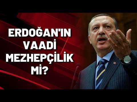 ERDOĞAN'IN VAADİ MEZHEPÇİLİK Mİ?