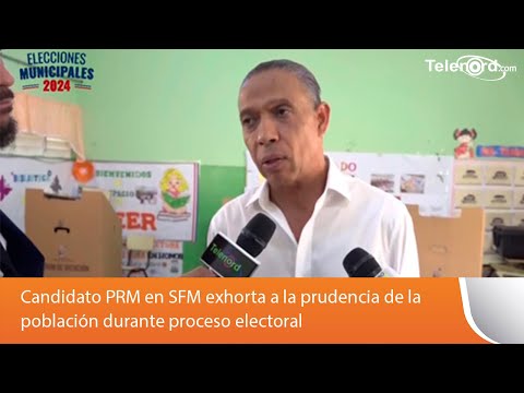 Candidato PRM en SFM exhorta a la prudencia de la población durante proceso electoral