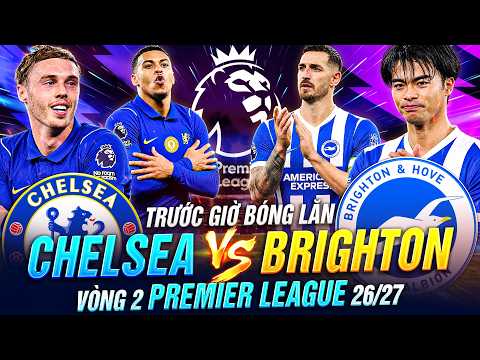 TRƯỚC GIỜ BÓNG LĂN CHELSEA VS BRIGHTON | VÒNG 2 PREMIER LEAGUE 26-27