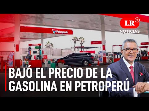 Bajó el precio de la Gasolina en Petro Perú  | LR+ Noticias