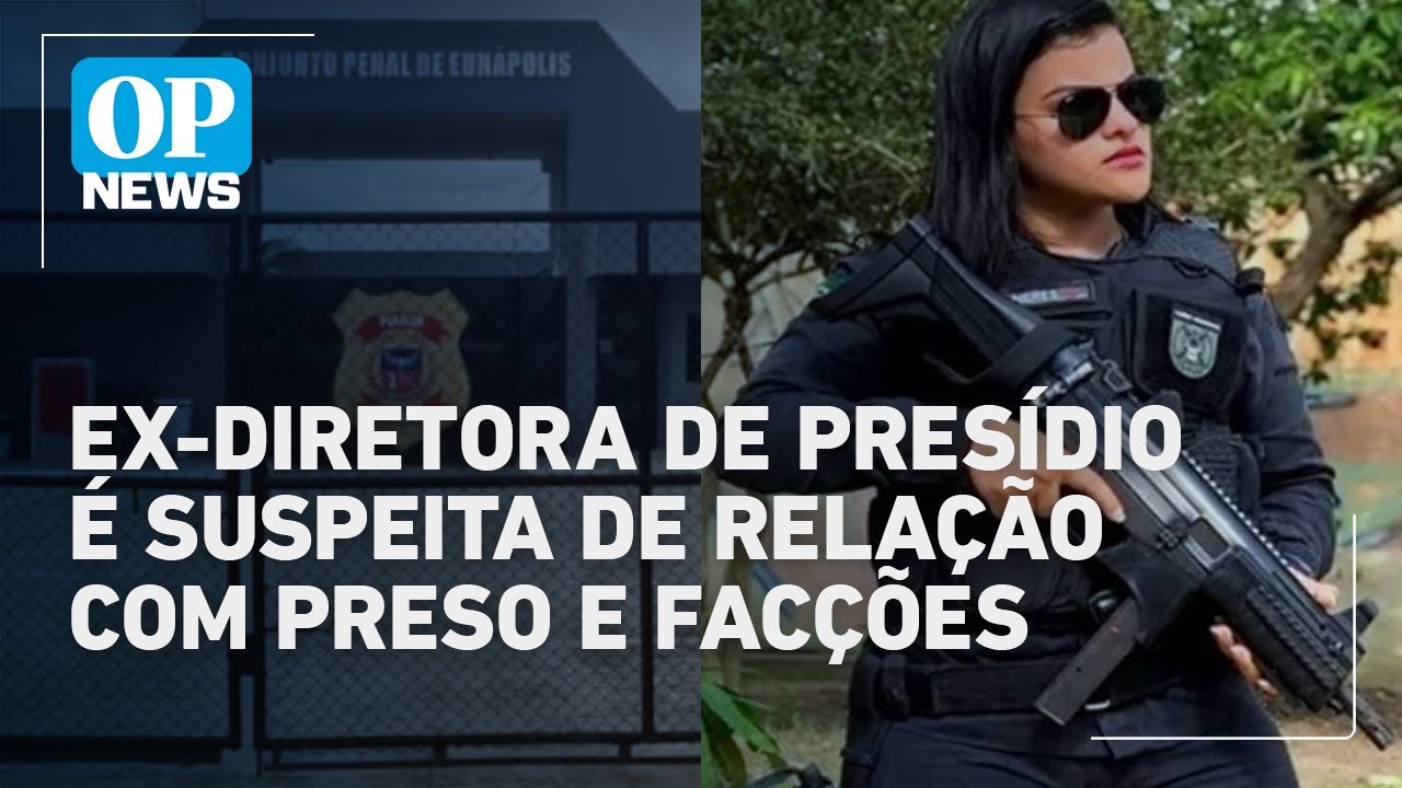 Ex diretora de presídio na BA teve romance com preso e ligação com facções diz polícia | OP News