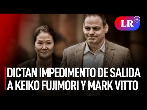 Juez dicta impedimento de salida del país a Keiko Fujimori y Mark Vitto por caso Cócteles | #LR