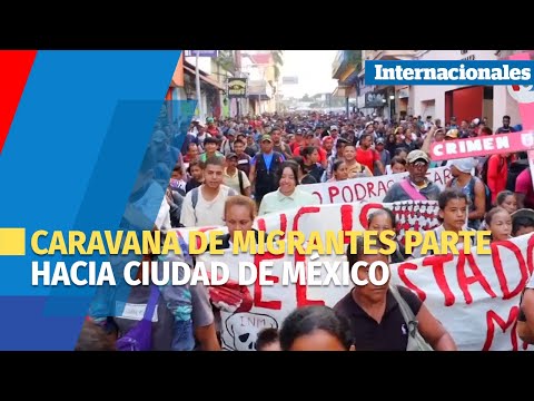 Caravana de migrantes parte desde Chiapas hacia Ciudad de México