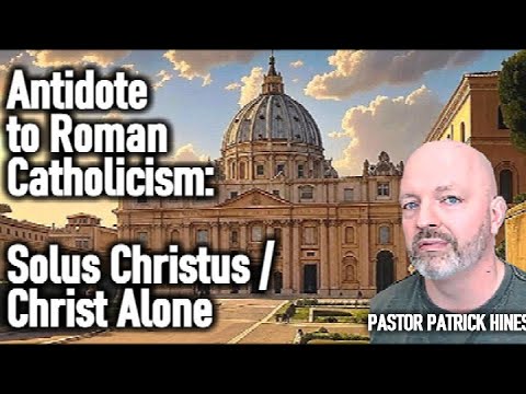 Antidote to Roman Catholicism - Solus Christus - Christ Alone