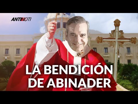 La Bendición De Abinader | Antinoti Segmentos