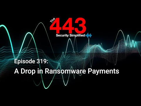 A Drop in Ransomware Payments - The 443 Podcast - Episode 319