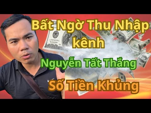 Bất ngờ với thu nhập kênh NGUYỄN TẤT THẮNG
