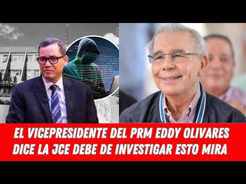 EL VICEPRESIDENTE DEL PRM EDDY OLIVARES DICE LA JCE DEBE DE INVESTIGAR ESTO MIRA