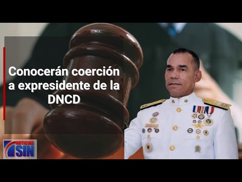 Conocerán coerción a expresidente de la DNCD