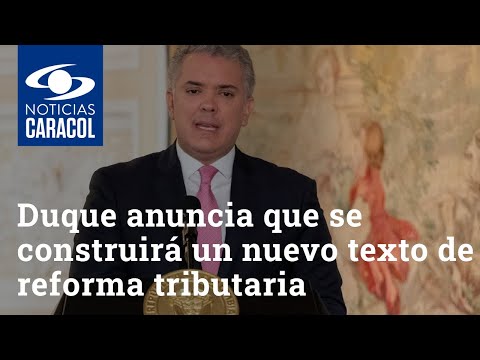 Iván Duque anuncia que se construirá un nuevo texto de reforma tributaria