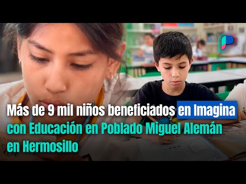 Más de 9 mil niños beneficiados en Imagina con Educación en Poblado Miguel Alemán en Hermosillo