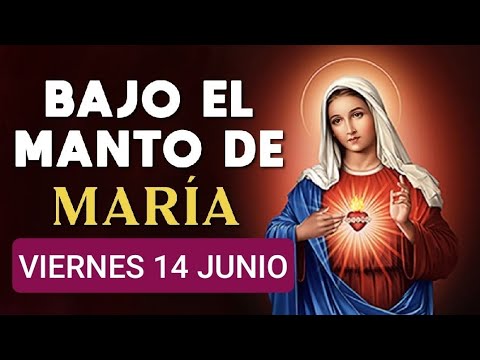 ? BAJO EL MANTO DE MARÍA.  VIERNES 14 DE JUNIO DE 2024. ?