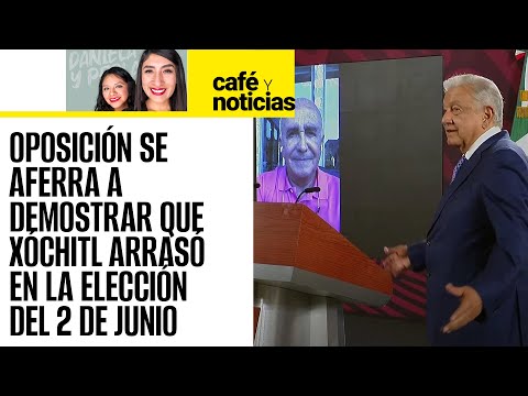 #CaféYNoticias ¬ Oposición se aferra en demostrar que Xóchitl ganó en la elección del 2 de junio