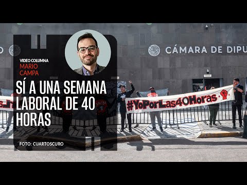 Sí a una semana laboral de 40 horas. Por Mario Campa