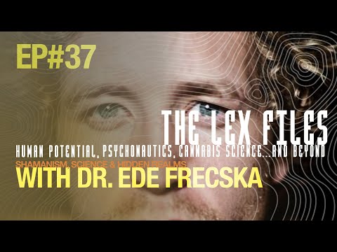 Shamanism, Science & Hidden Realms with Dr. Ede Frecska | The Lex Files | Ep. 37