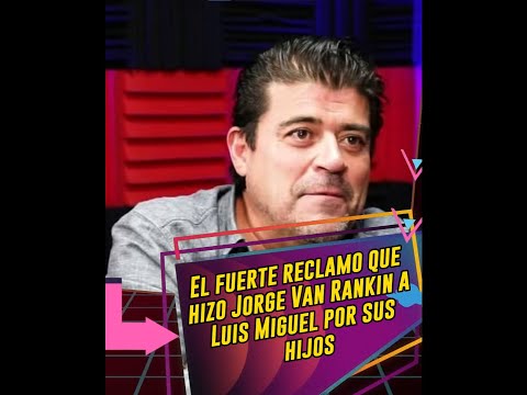 El fuerte reclamo que hizo Jorge Van Rankin a Luis Miguel por sus hijos