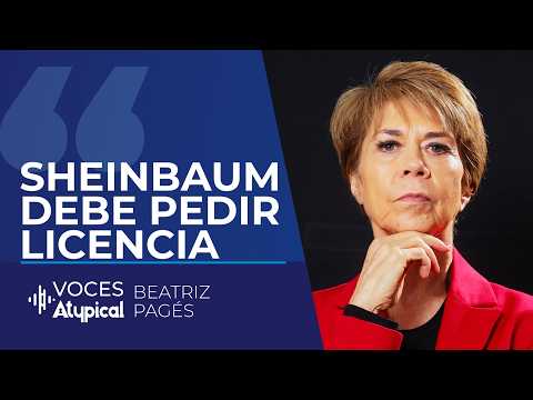 Sheinbaum debe pedir licencia | BEATRIZ PAGÉS en VOCES ATYPICAL