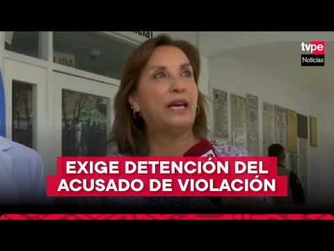 Presidenta Dina Boluarte exige detención de acusado de violación sexual contra niña de 11 años