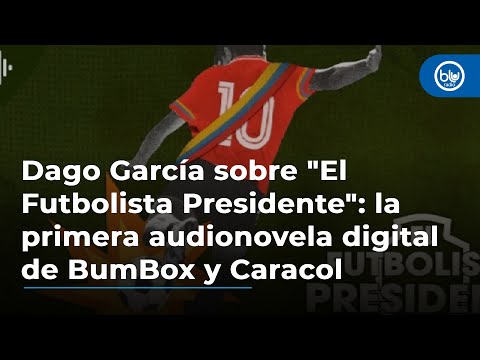 Dago García sobre El Futbolista Presidente: la primera audionovela digital de BumBox y Caracol