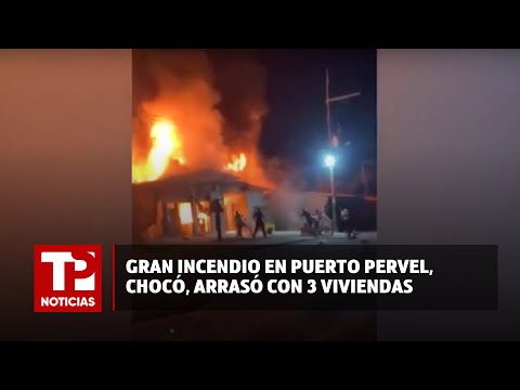 Gran incendio en Puerto Pervel, Chocó, arrasó con 3 viviendas |14.03.2024| TP Noticias