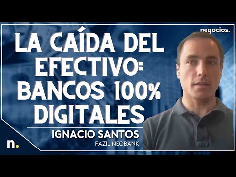 El desuso del efectivo crea una tendencia de adoptar bancos 100% digitales. Ignacio Santos