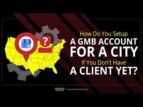 How Do You Setup A GMB Account For A City If You Don't Have A Client Yet?