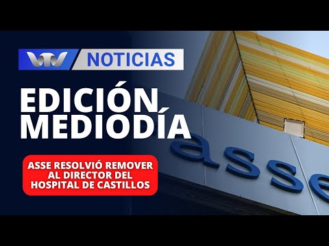 Edición Mediodía 12/03 | ASSE resolvió remover al director del Hospital de Castillos