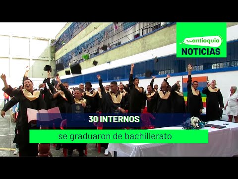 30 internos se graduaron de bachillerato - Teleantioquia Noticias