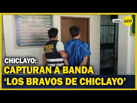 Capturan a la banda criminal 'los bravos de Chiclayo'