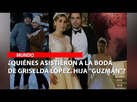 ¿Quiénes asistieron a la boda de Griselda López, hija Guzmán