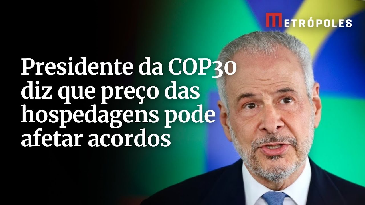 Presidente da COP30 diz que preço das hospedagens pode afetar acordos