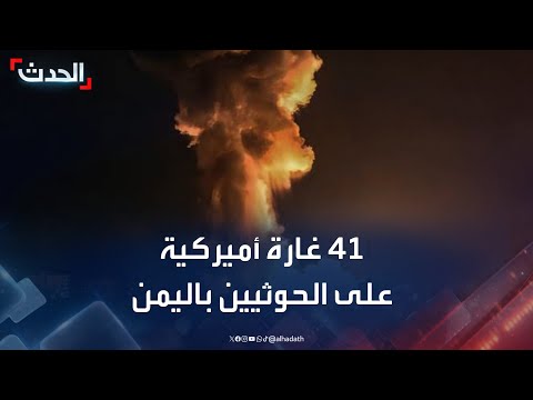 ارتفاع عدد الغارات الأميركية على الحوثيين إلى 41 في 6 محافظات