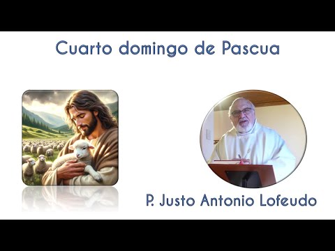 Cuarto domingo de Pascua. P. Justo Antonio Lofeudo. (21.04.2024)