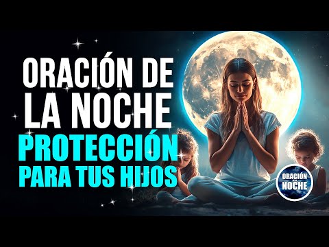 ORACIÓN DE LA NOCHE - PARA GUIAR A NUESTROS HIJOS CON AMOR Y SABIDURÍA DEL ESPÍRITU SANTO.