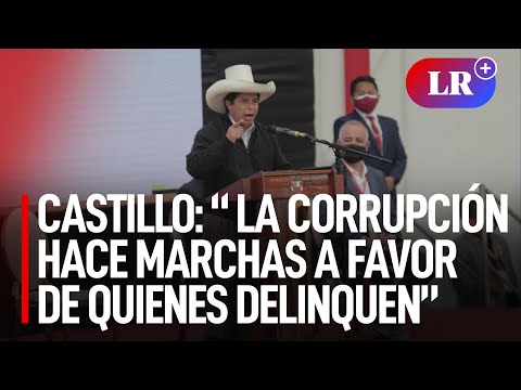 Pedro Castillo: La corrupción hoy hace marchas a favor de quienes delinquen