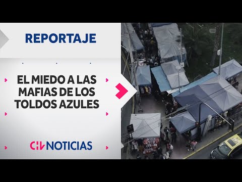 REPORTAJE | El miedo a las mafias de los toldos azules en comunas de la Región Metropolitana