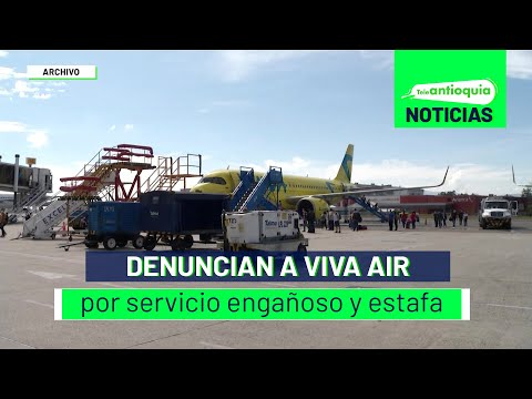 Denuncian a Viva Air por servicio engañoso y estafa - Teleantioquia Noticias