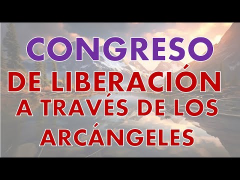 CONGRESO DE LIBERACIÓN A TRAVÉS DE LOS ARCÁNGELES