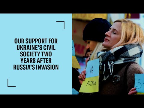 Our Support for Ukraine’s Civil Society Two Years after Russia’s
Invasion