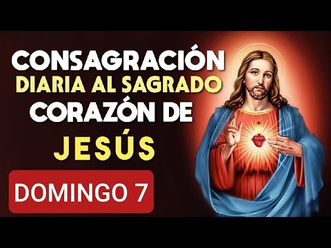 ?? CONSAGRACIÓN DEL DÍA AL SAGRADO CORAZÓN DE JESÚS.  DOMINGO 7 DE JULIO DE 2024 ??