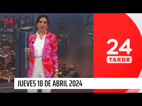 24 Tarde - jueves 18 de abril 2024 | 24 Horas TVN Chile