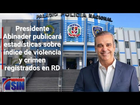 Presidente Abinader publicará estadísticas sobre índice de violencia y crimen registrados en RD
