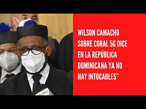 Wilson Camacho sobre Coral 5G dice en la República Dominicana ya no hay intocables”