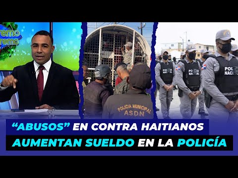 Denuncian “abusos” en contra de haitianos, Aumentan sueldo en la Policía, funcionará?