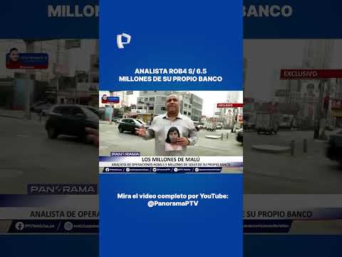 Analista roba S/ 6.5 millones de su propio banco
