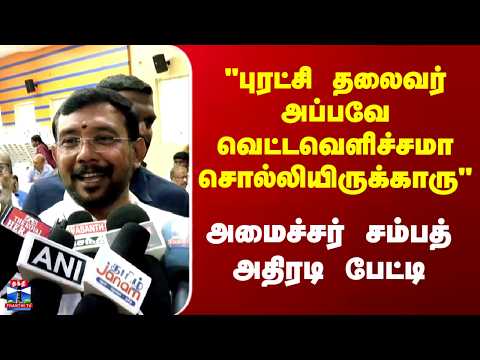Minister Sampath | "புரட்சி தலைவர் அப்பவே வெட்டவெளிச்சமா சொல்லியிருக்காரு.." - அமைச்சர் சம்பத்