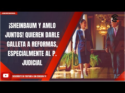 ¡SHEINBAUM Y AMLO JUNTOS! QUIEREN DARLE GALLETA A REFORMAS, ESPECIALMENTE AL P. JUDICIAL