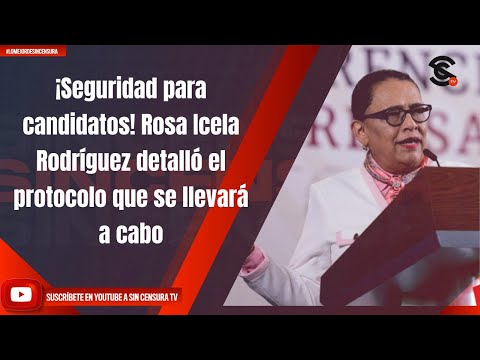 ¡Seguridad para candidatos! Rosa Icela Rodríguez detalló el protocolo que se llevará a cabo